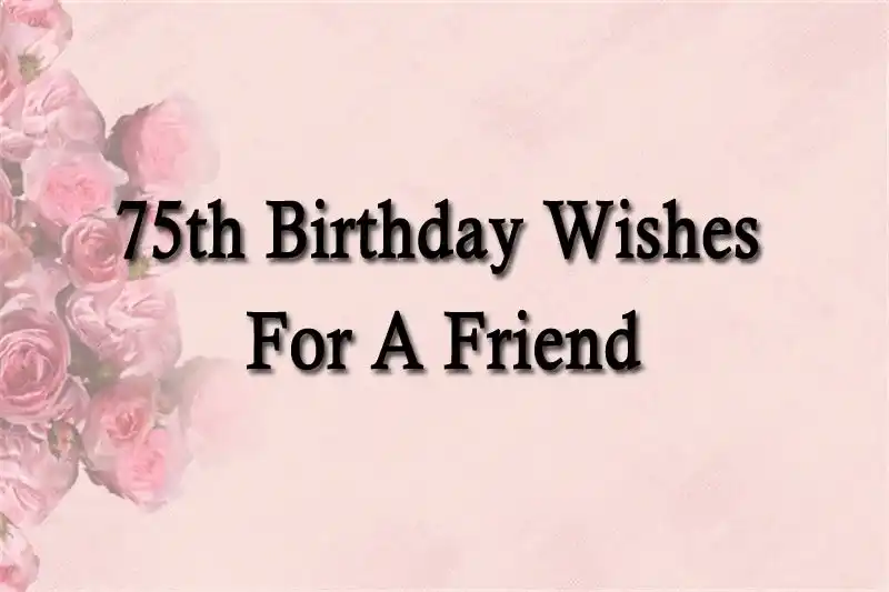 75th Birthday Wishes For A Friend
