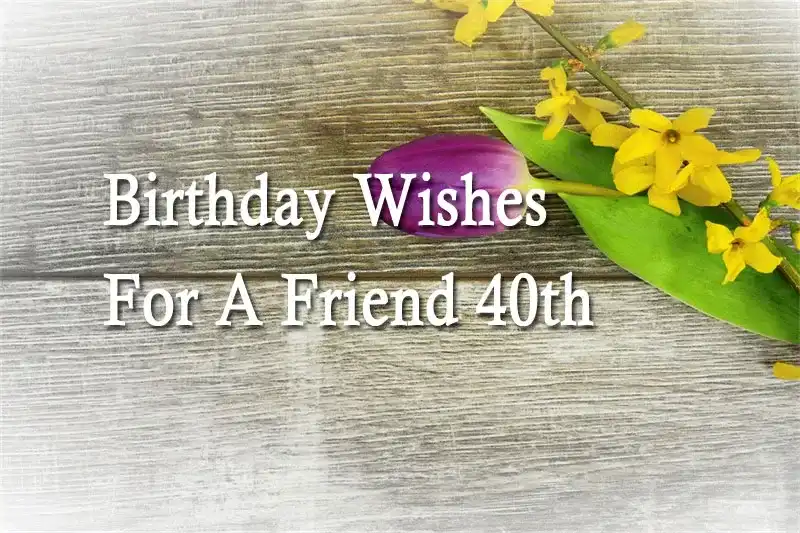 Birthday Wishes For A Friend 40th
