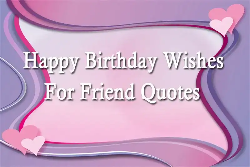 Happy Birthday Wishes For Friend Quotes
