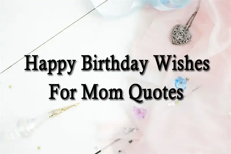 Happy Birthday Wishes For Mom Quotes