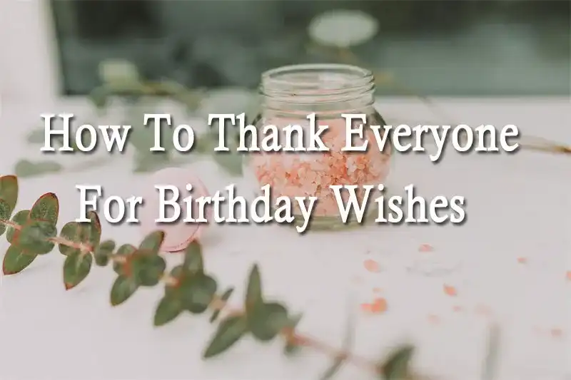 How To Thank Everyone For Birthday Wishes