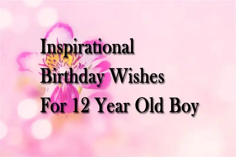 Inspirational Birthday Wishes For 12 Year Old Boy